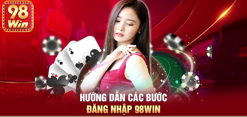 Cách Gia Đăng Nhập 98Win Siêu Đơn Giản Nhanh Gọn